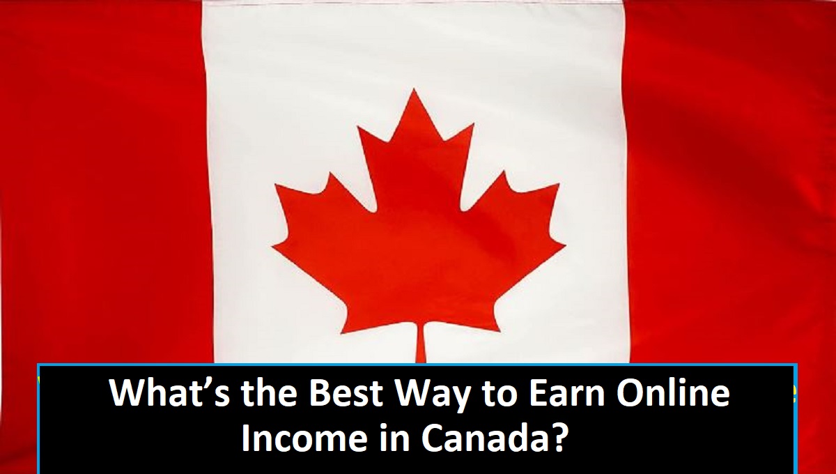 Ways to make money online in Canada What’s the Best Way to Earn Online Income in Canada?