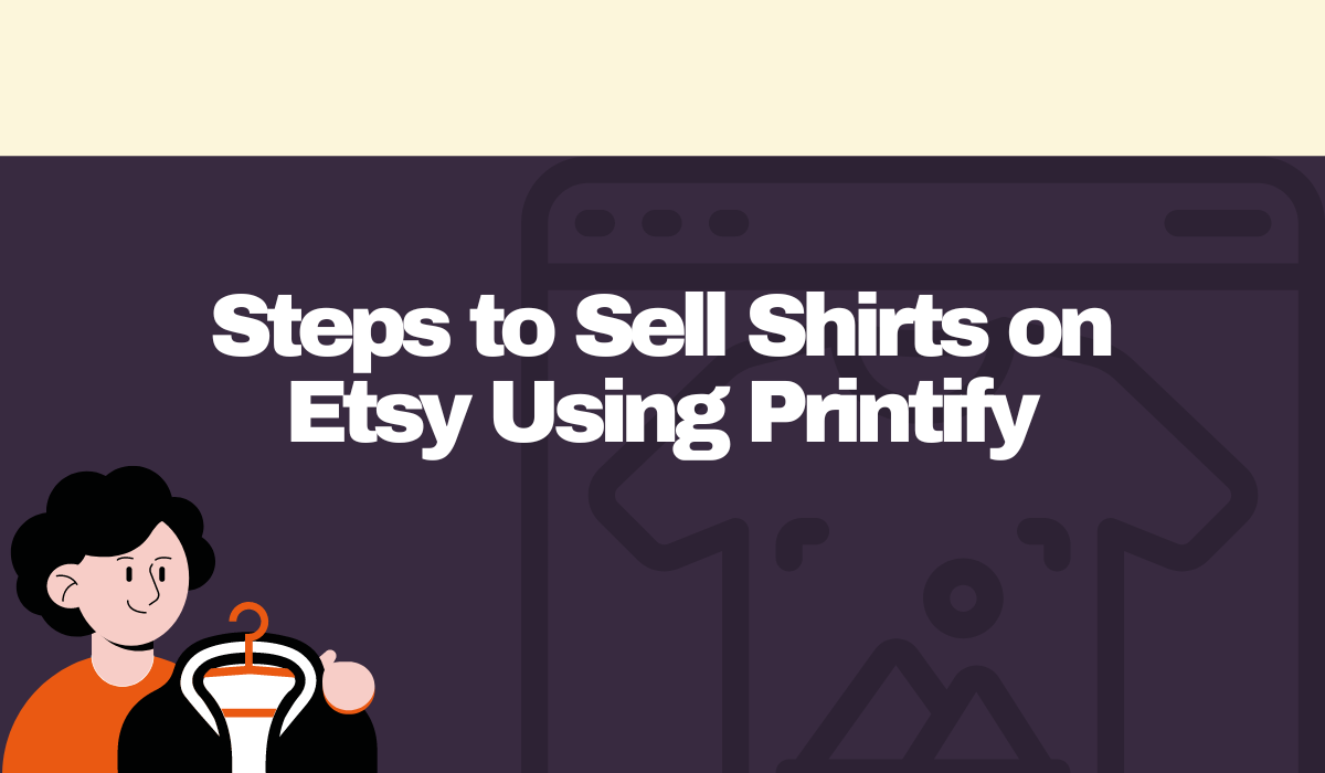11 Steps to Sell Shirts on Etsy Using Printify (Why Sell Your Tees on